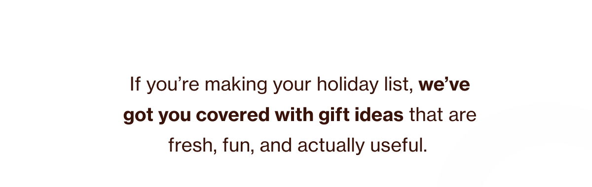 If you’re making your holiday list, we’ve got you covered with gift ideas that are fresh, fun, and actually useful.