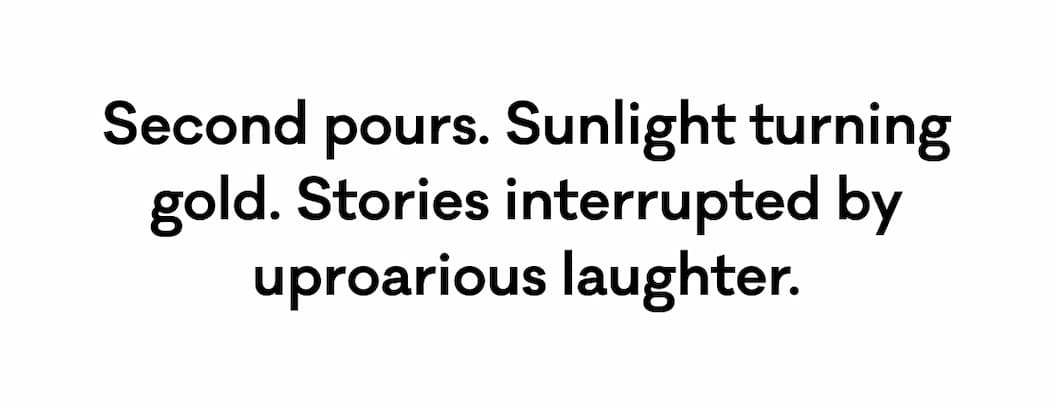 Second pours. Sunlight turning gold. Stories interrupted by uproarious laughter.