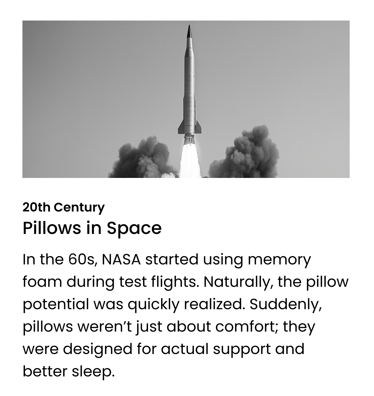 In the 60s, NASA started using memory foam during test flights. Naturally, the pillow potential was quickly realized. Suddenly, pillows weren’t just about comfort; they were designed for actual support and better sleep. 