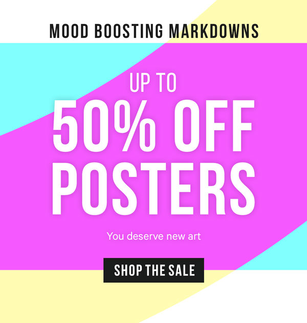 Mid-Week Boost - Up to 50% Off Posters! You deserve new art 