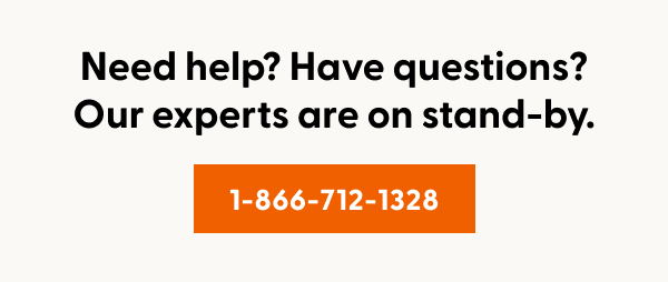 Need help? Have questions? Our experts are on stand-by. Call 1-866-712-1328