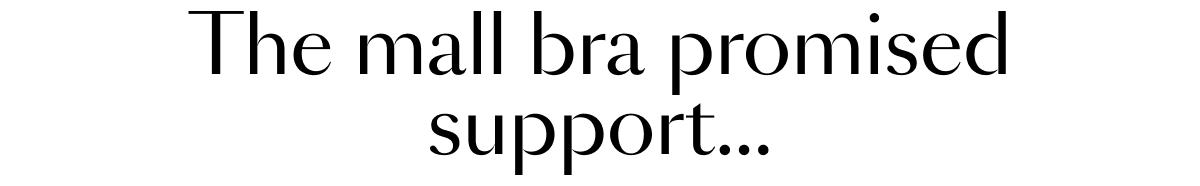 The mall bra promised support