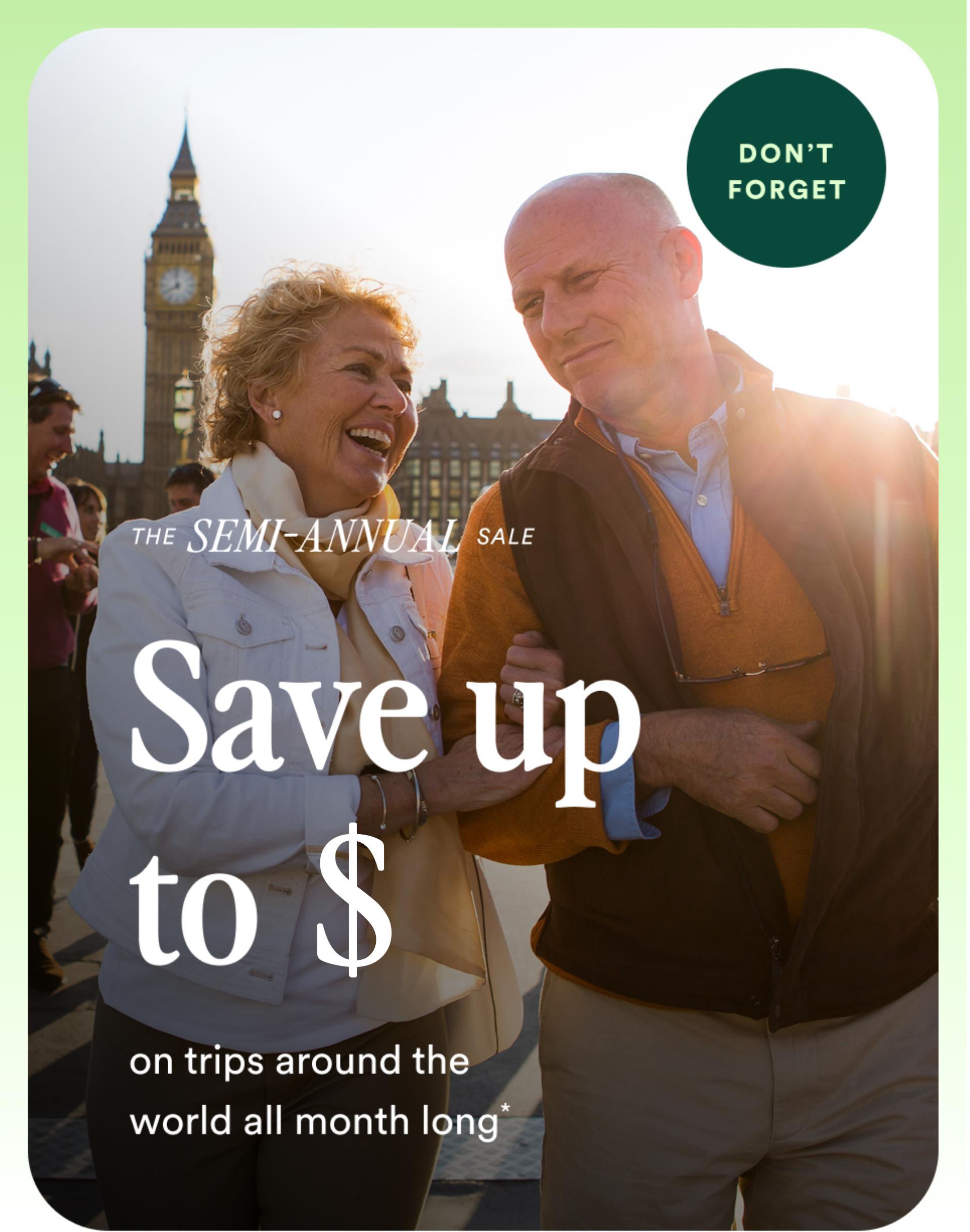 Don’t forget. The Semi-Annual Sale: save up to 500 on trips around the world all month long. Opens travel deals.
