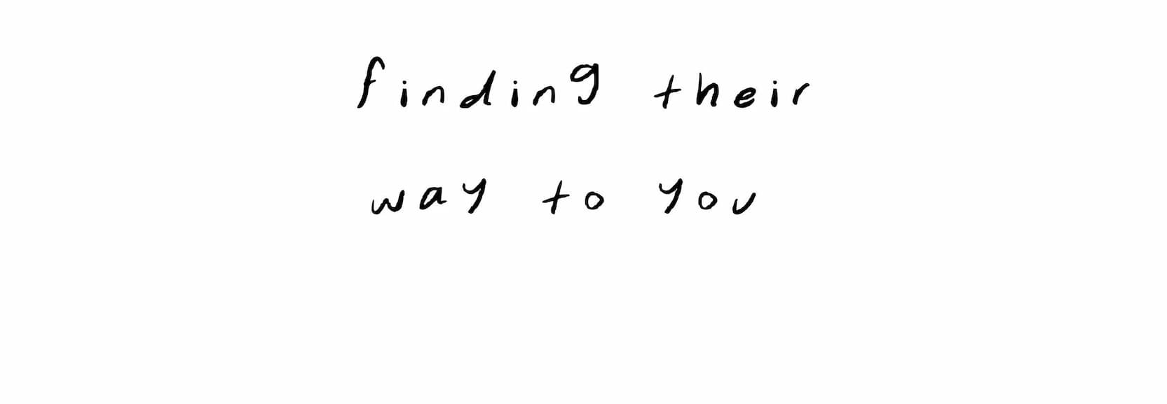 finding their way to you&nbsp;