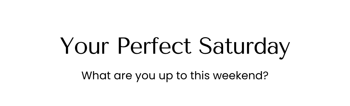  Your Perfect Saturday
