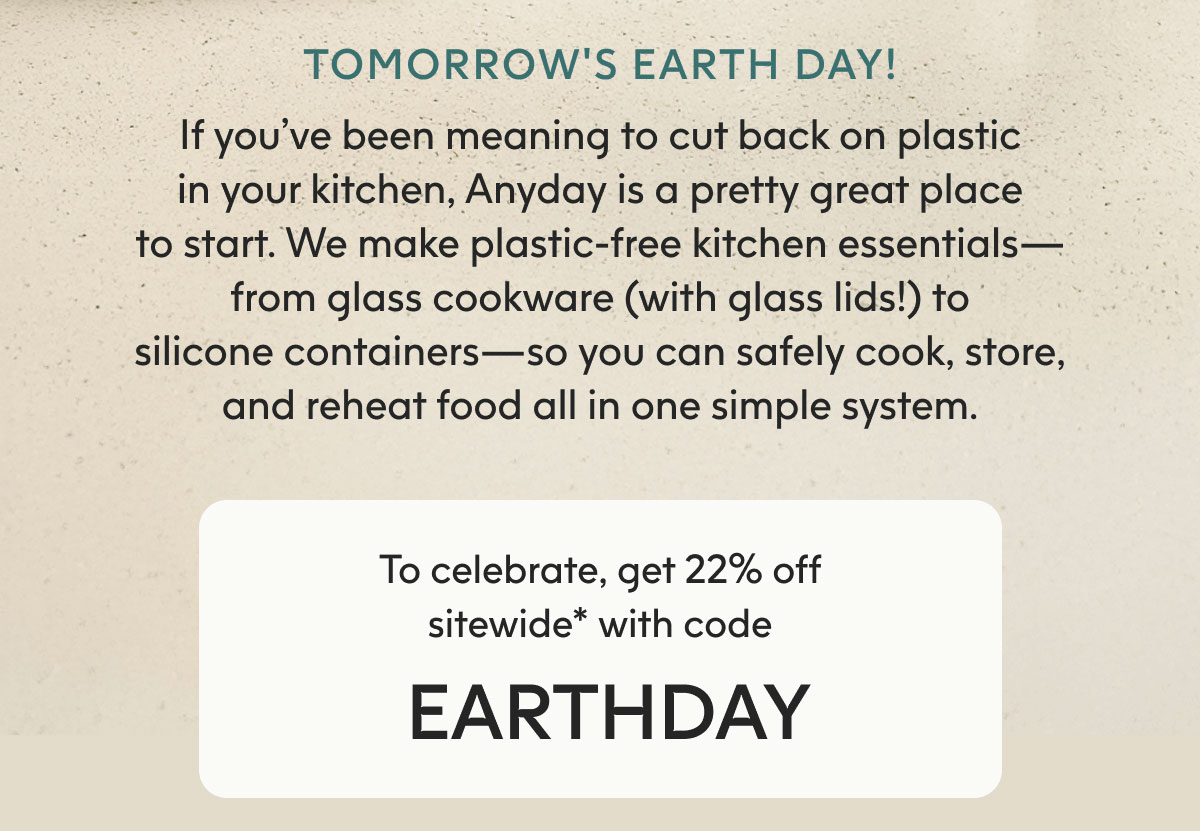 To celebrate, get 22% off sitewide* with code EARTHDAY.