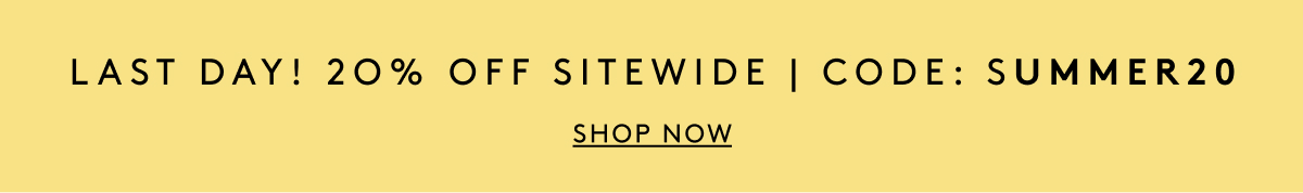 Last Day! 20% Off Sitewide | CODE: SUMMER20 | Shop Now