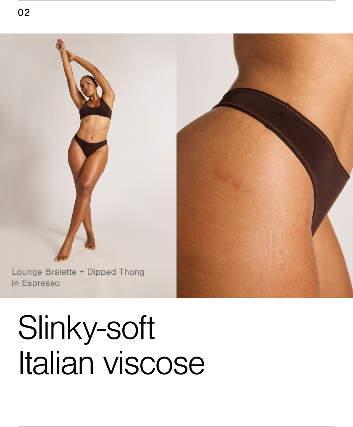 Slinky-soft Italian viscose. Shop the Slink Lounge Bralette and Dipped Thong in Espresso.