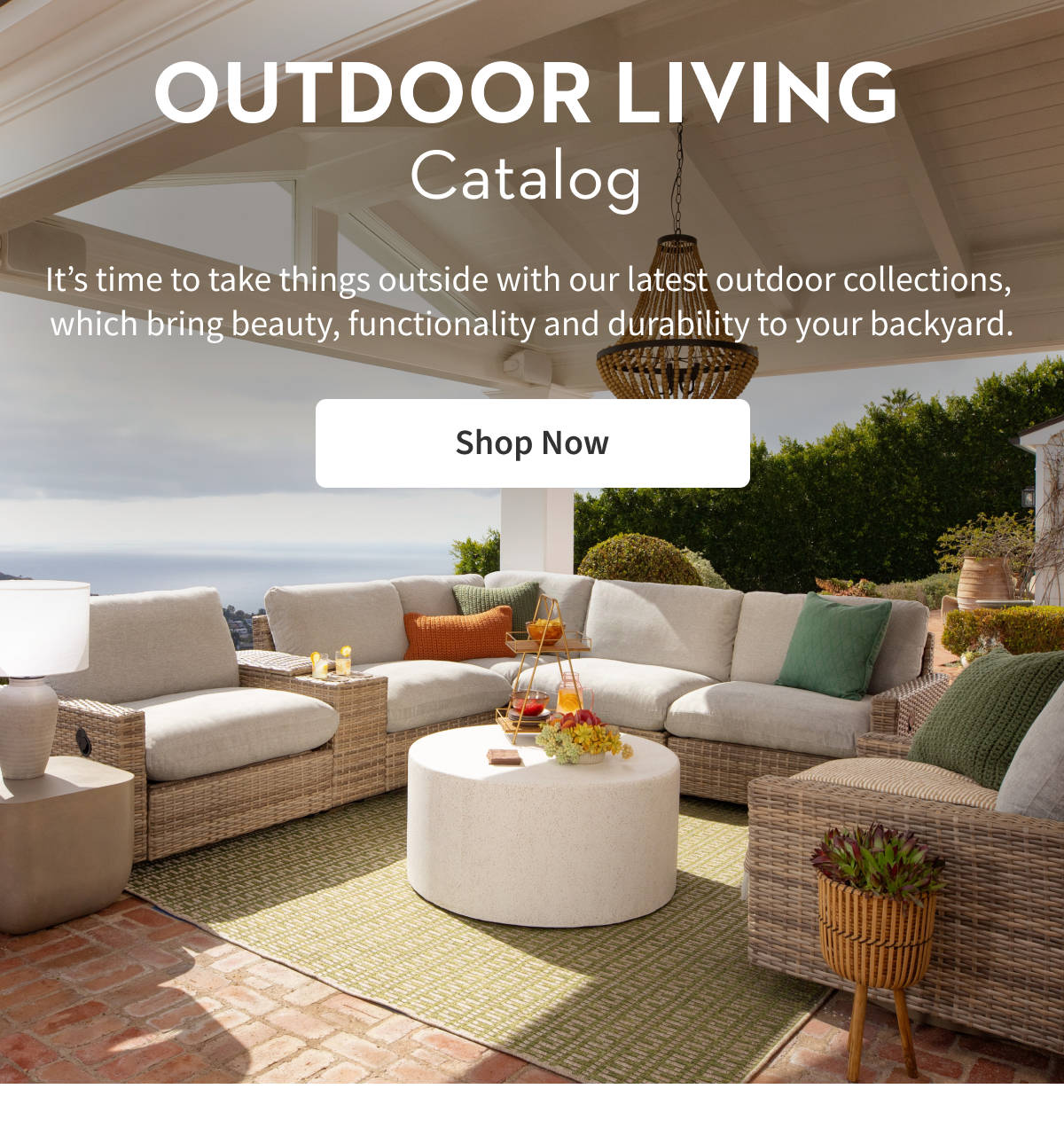 Outdoor Living Catalog | It’s time to take things outside with our latest outdoor collections,  which bring beauty, functionality and durability to your backyard.