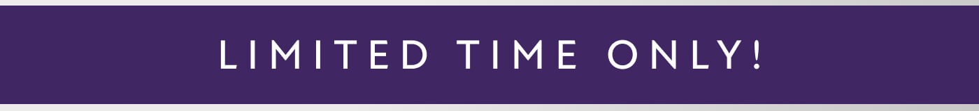 LIMITE TIME ONLY!