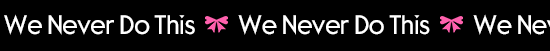 We never do this