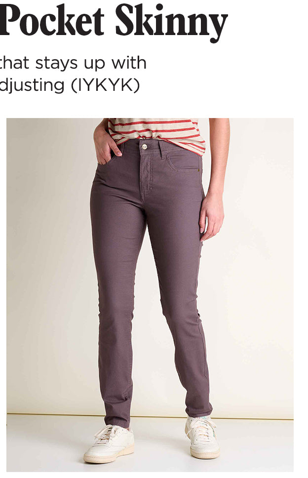 Earthworks 5 Pocket Skinny Pant - Features a waist that stays up with no pinching or adjusting (IYKYK)