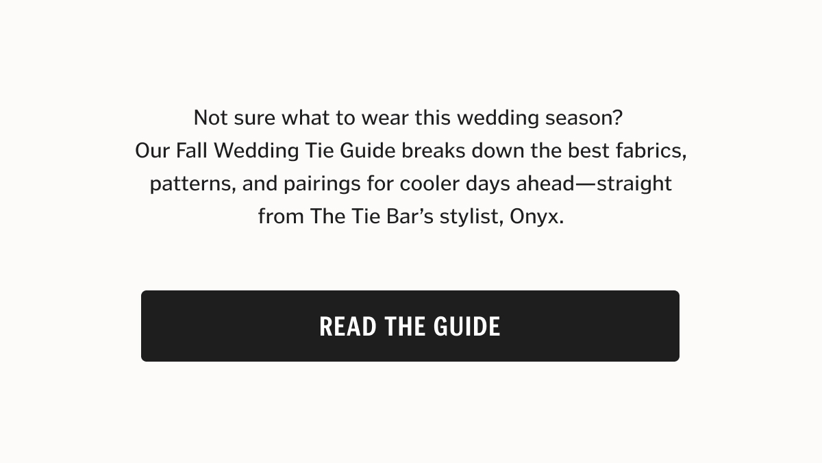 Not sure what to wear this wedding season? Our Fall Wedding Tie Guide breaks down the best fabrics, patterns, and pairings for cooler days ahead—straight from The Tie Bar’s stylist, Onyx.