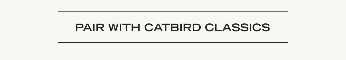 Pair with Catbird Classics