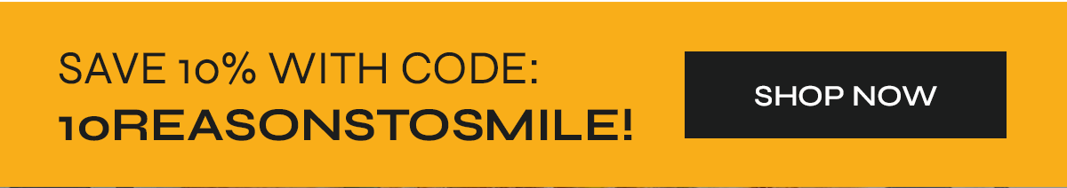 SAVE 10% OFF WITH CODE: 10REASONSTOSMILE