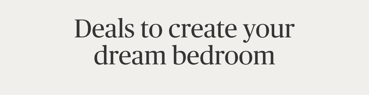Deals to create your dream bedroom