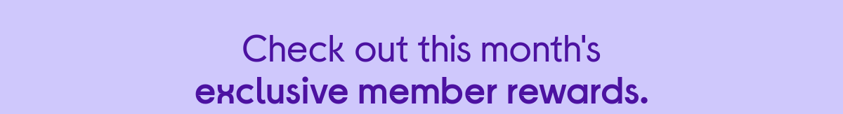 Exclusive member rewards.