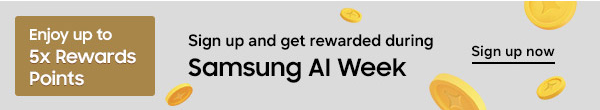 Enjoy up to %X rewards points Sign up and get rewarded during Samsung AI Week Sign up now