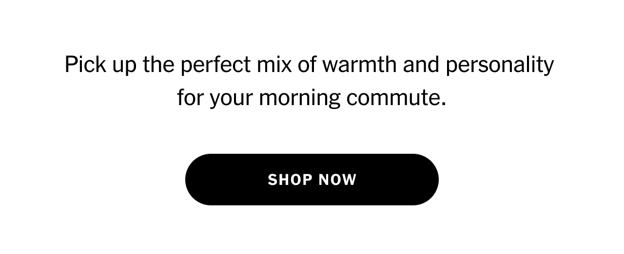 Pick up the perfect mix of warmth and personality for your morning commute. Shop now.