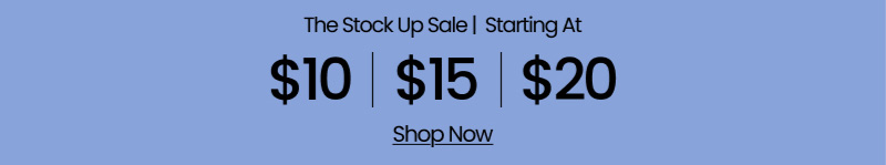 The Stock-Up Starting at $10 | $15 | $20 Shop Now