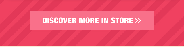 Discover more in store