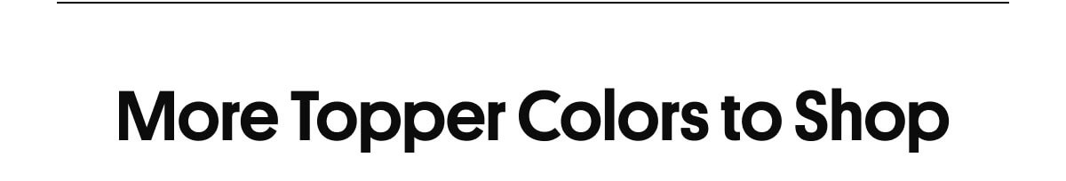 More Topper Colors to Shop