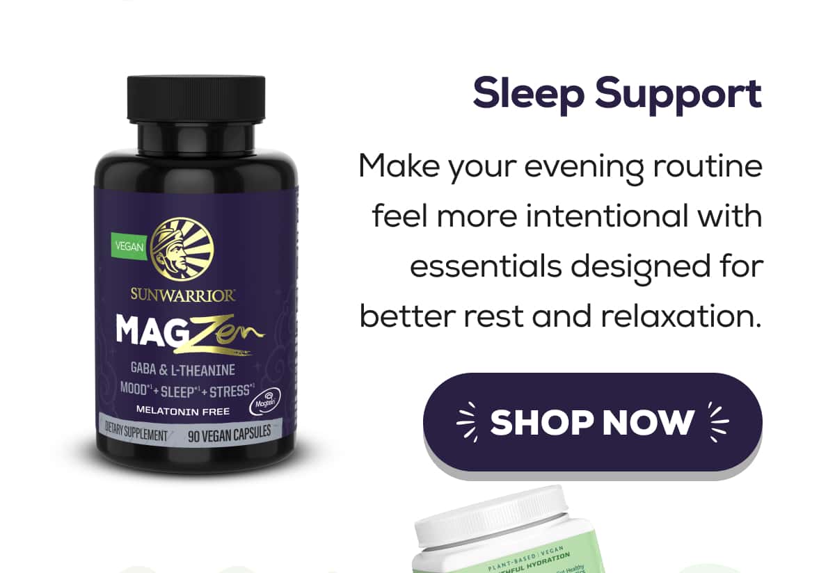 Sleep Support Make your evening routine feel more intentional with essentials designed for better rest and relaxation.