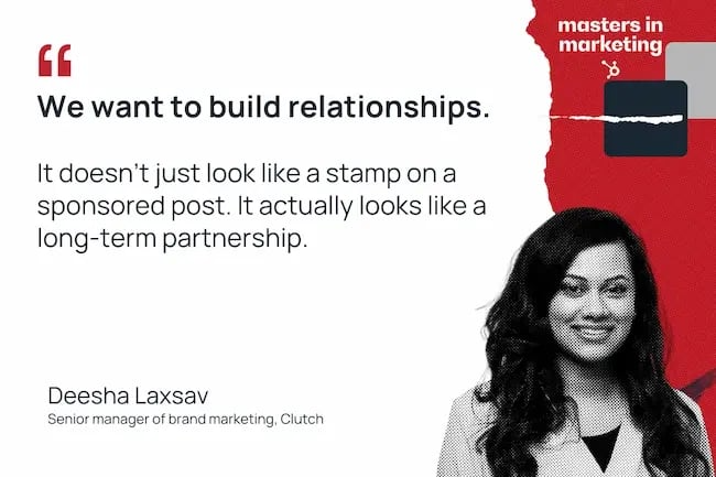 "We want to build relationships. It doesn't just look like a stamp on a sponsored post. It actually looks like a long-term partnership." —Deesha Laxsav