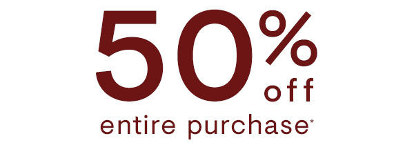 50% off entire purchase*