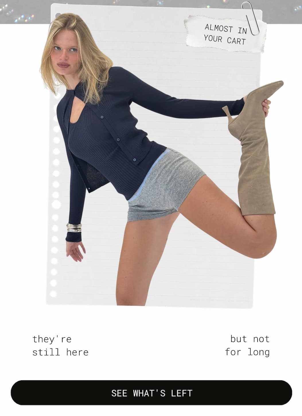 almost in your cart  they're still here  but not for long | see what's left