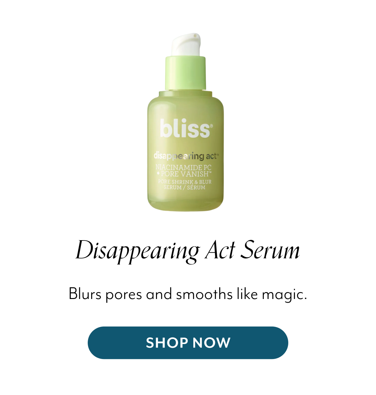 Disappearing Act Serum Blurs pores and smooths like magic.