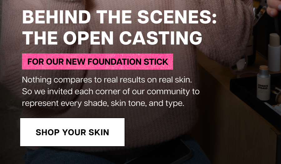 Nothing compares to real results on real skin.  So we invited each corner of our community to  represent every shade, skin tone, and type.