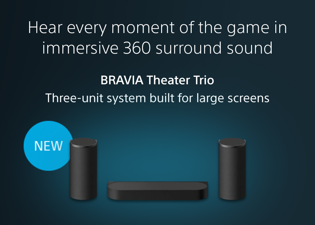 Hear every moment of the game in immersive 360 surround sound | Bravia Theater Trio | Three-unit system built for large screens | New | Shop now