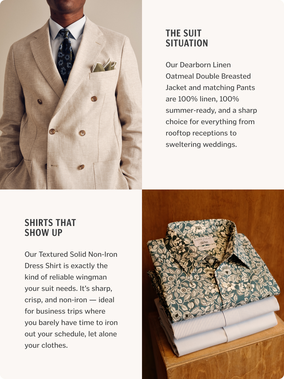 Our Dearborn Linen Oatmeal Double Breasted Jacket and matching Pants are 100% linen, 100% summer-ready, and a sharp choice for everything from rooftop receptions to sweltering weddings. Our Textured Solid Non-Iron Dress Shirt is exactly the kind of reliable wingman your suit needs. It’s sharp, crisp, and non-iron — ideal for business trips where you barely have time to iron out your schedule, let alone your clothes.