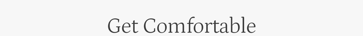 Get Comfortable