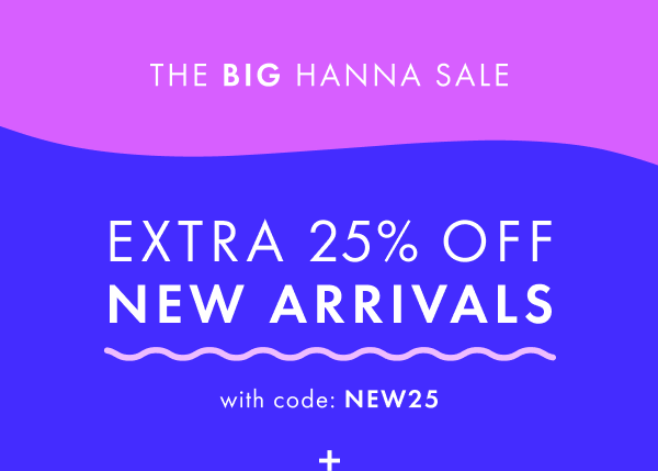 The big hanna sale. Extra 25% off new arrivals with code: NEW25.