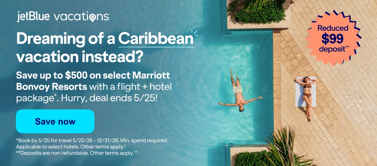 JetBlue Vacations. Save up to $500 on select Marriott Bonvoy Resorts when you book a flight + hotel package. Plus, lock in your Caribbean getaway with a reduced $99 deposit. Limited-time offer ends 5/25. Click here to save now. (*) Book by 5/25 for travel 5/22/26–12/31/26. Minimum spend required. Applicable to select hotels. Other terms apply. (**) Deposits are non-refundable. Other terms apply.