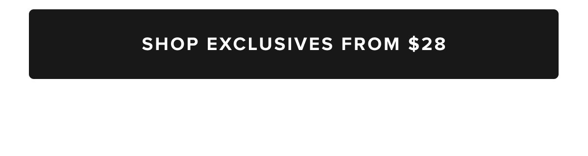 Shop Exclusives From $28