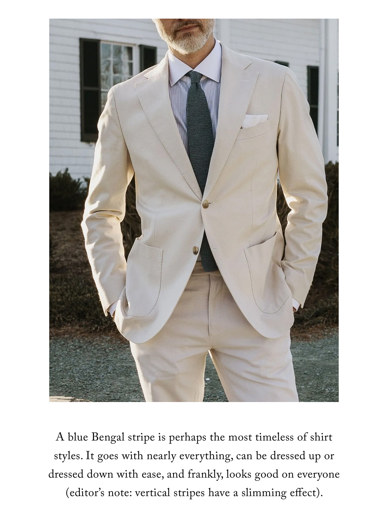 A blue Bengal stripe is perhaps the most timeless of shirt styles. It goes with nearly everything, can be dressed up or dressed down with ease, and frankly, looks good on everyone (editor’s note: vertical stripes have a slimming effect).