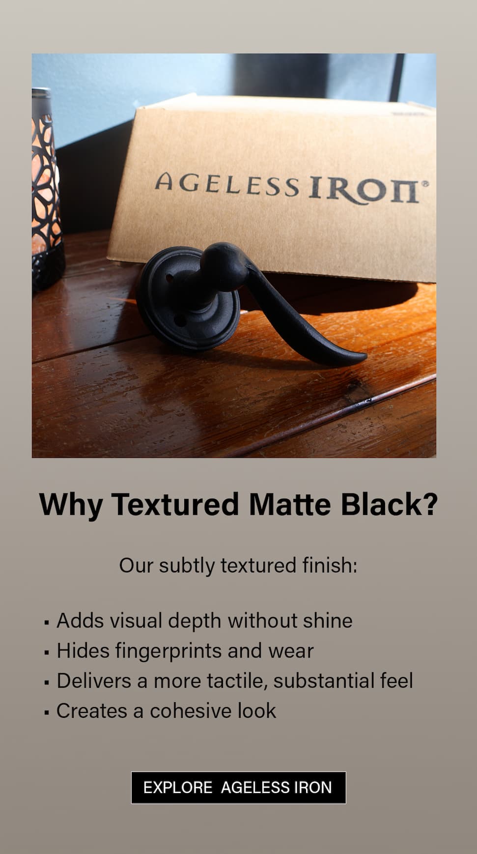 Add visual depth with subtly-textured matte black hardware