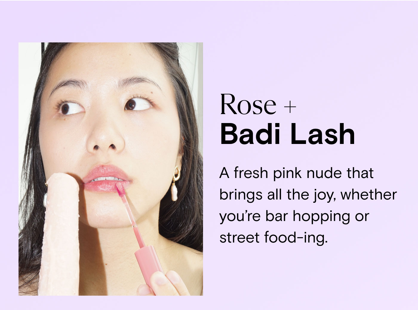 Rose+Badi Lash. A fresh pink nude that brings all the joy, whether you're bar hopping or street food-ing.