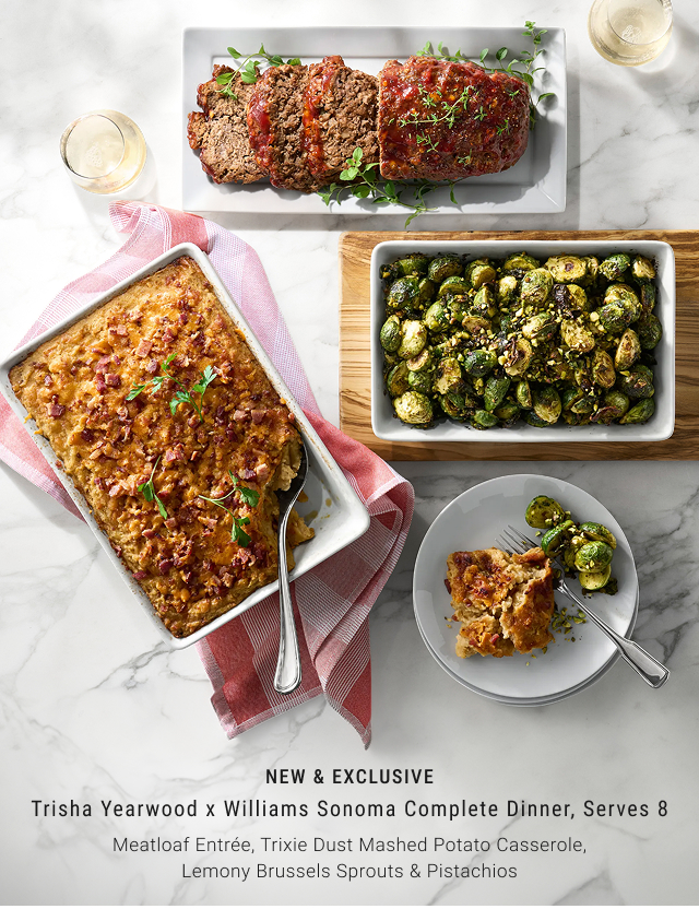 New & Exclusive - Trisha Yearwood x Williams Sonoma Complete Dinner, Serves 8 Meatloaf Entrée, Trixie Dust Mashed Potato Casserole, Lemony Brussels Sprouts & Pistachios