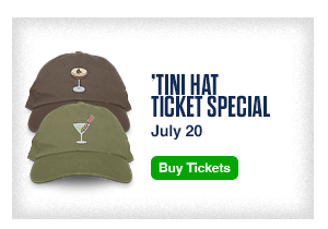 'Tini Hat Ticket Special. July 20. Buy Tickets.