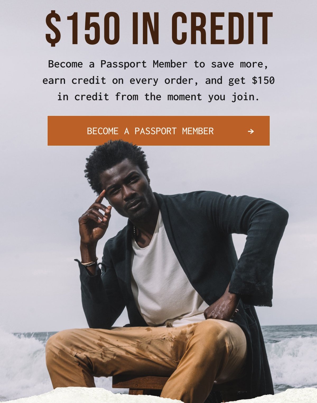 $150 IN CREDIT - Become a Passport Member to save more, earn credit on every order, and get $150 in credit from the moment you join. | [BECOME A PASSPORT MEMBER
→]