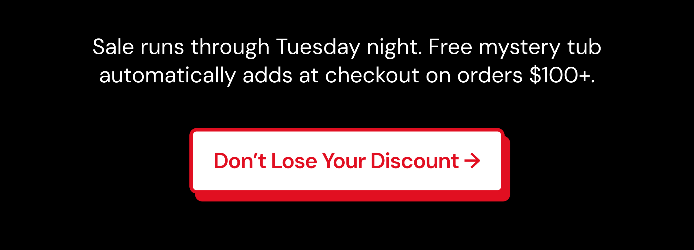 Sale runs through Tuesday night, Free mystery tub automatically adds at checkout on orders $100+.