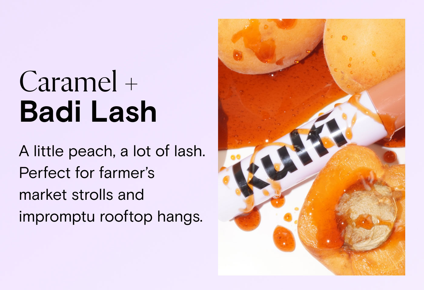 Caramel + Badi Lash. A little peach, a lot of lash. Perfect for farmer's | market strolls and | impromptu rooftop hangs. |