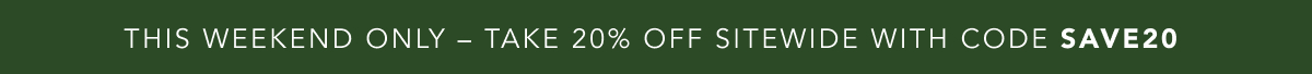 this weekend only – take 20% off sitewide with code save20