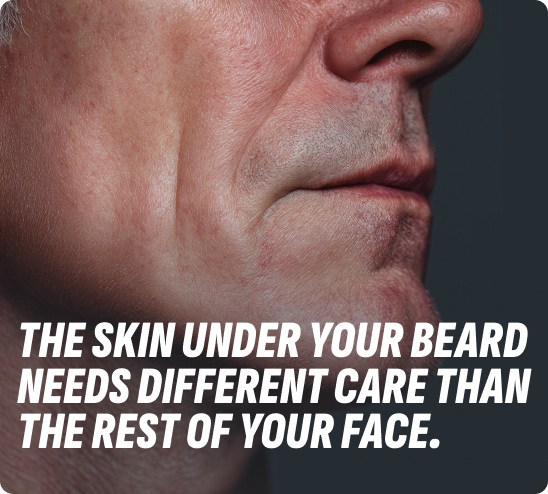 The skin under your beard needs different care than the rest of your face.