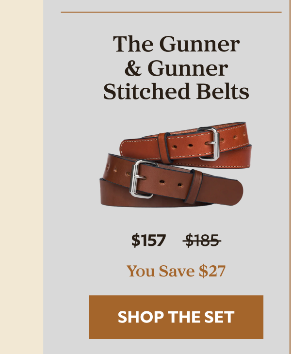 The Gunner & Gunner Stitched Belts  $157 $185 YOU SAVE $27 SHOP THE SET