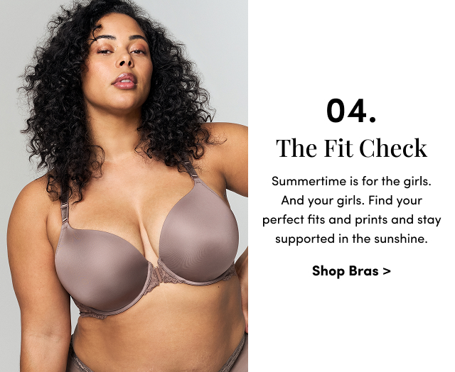 04. The Fit Check | Summertime is for the girls. And your girls. Find your perfect fits and prints and stay supported in the sunshine. | Shop Bras >